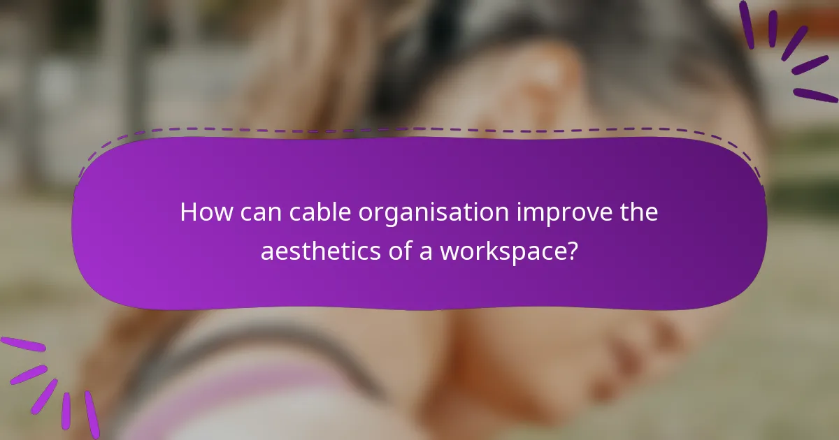 How can cable organisation improve the aesthetics of a workspace?