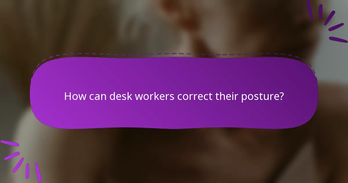 How can desk workers correct their posture?
