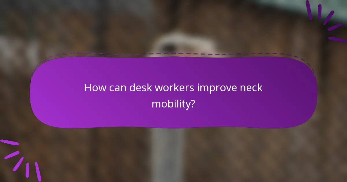 How can desk workers improve neck mobility?