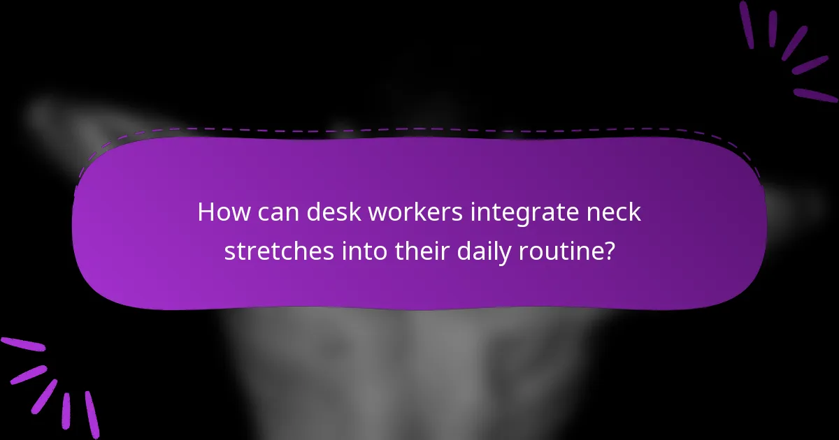 How can desk workers integrate neck stretches into their daily routine?