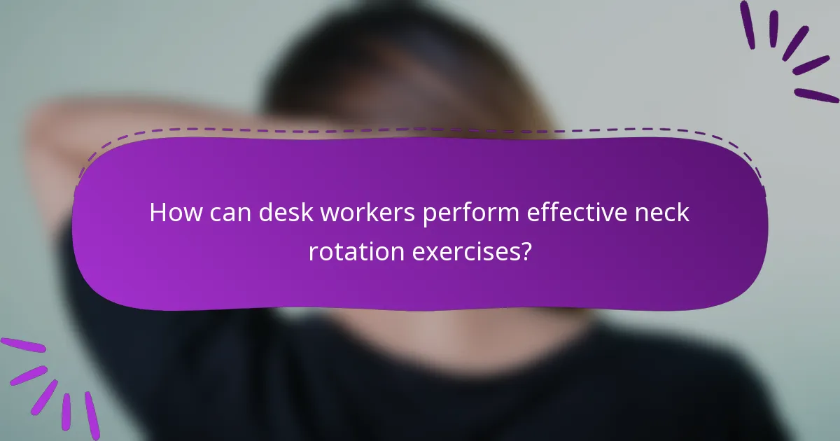 How can desk workers perform effective neck rotation exercises?