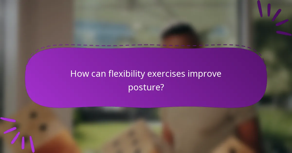 How can flexibility exercises improve posture?