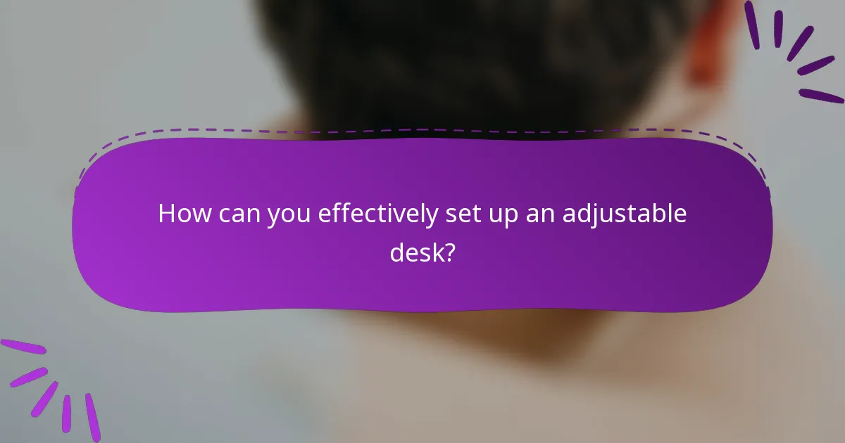 How can you effectively set up an adjustable desk?