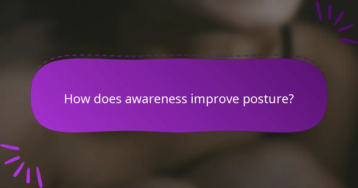 How does awareness improve posture?