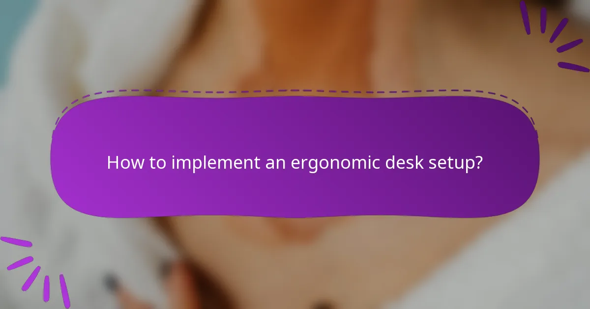 How to implement an ergonomic desk setup?