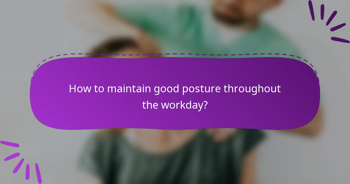How to maintain good posture throughout the workday?