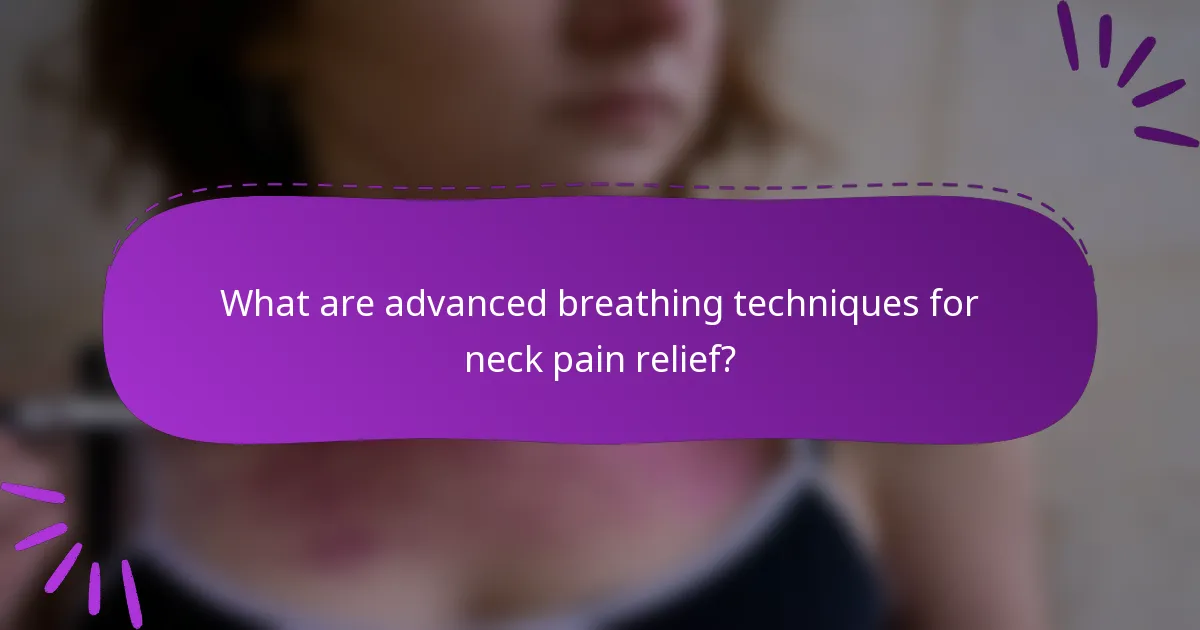 What are advanced breathing techniques for neck pain relief?