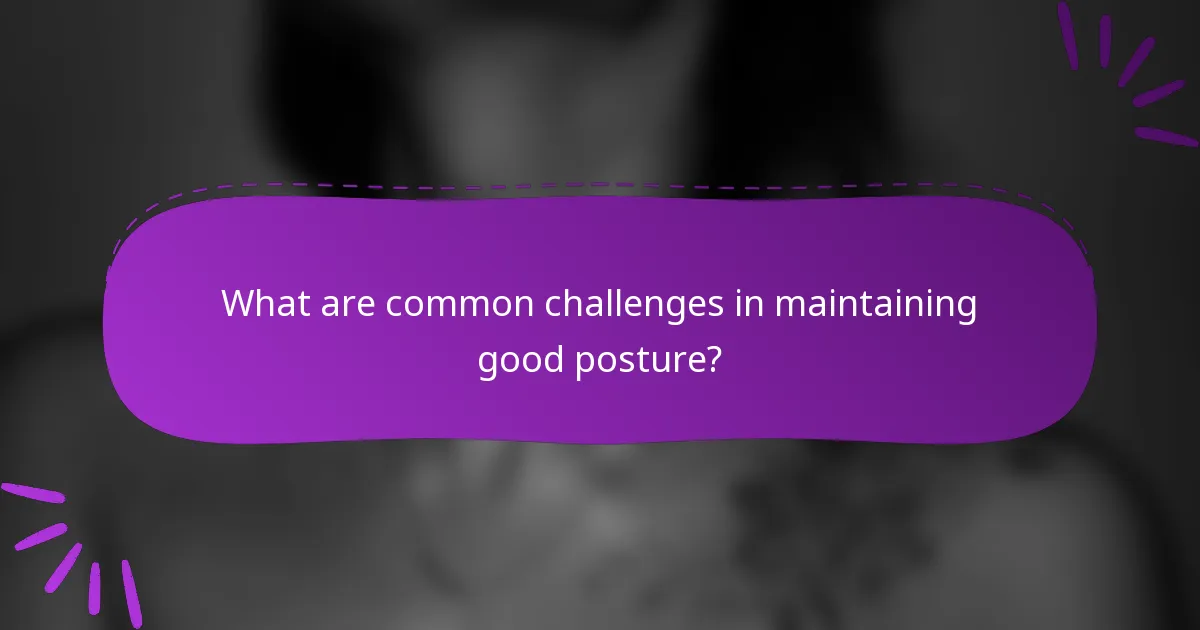 What are common challenges in maintaining good posture?