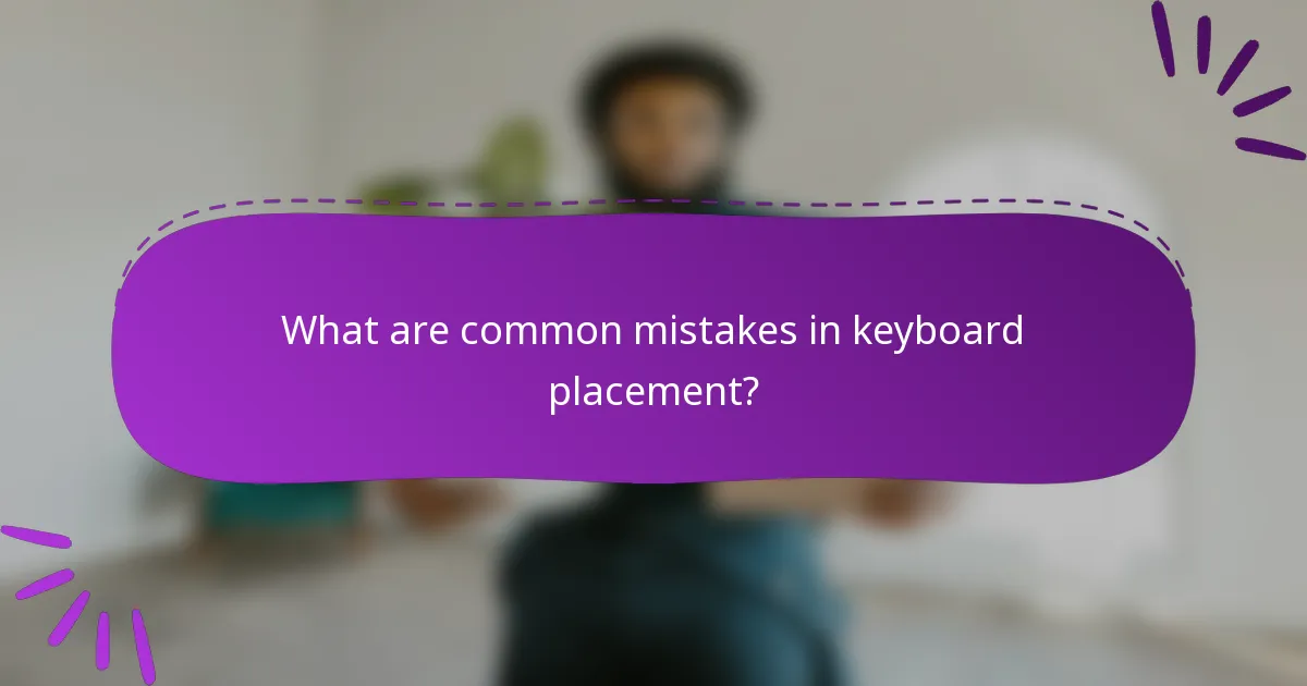 What are common mistakes in keyboard placement?
