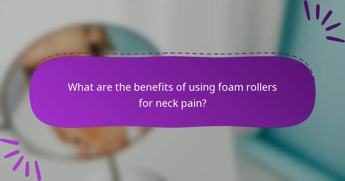 What are the benefits of using foam rollers for neck pain?