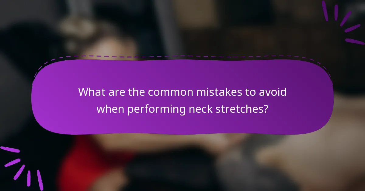 What are the common mistakes to avoid when performing neck stretches?
