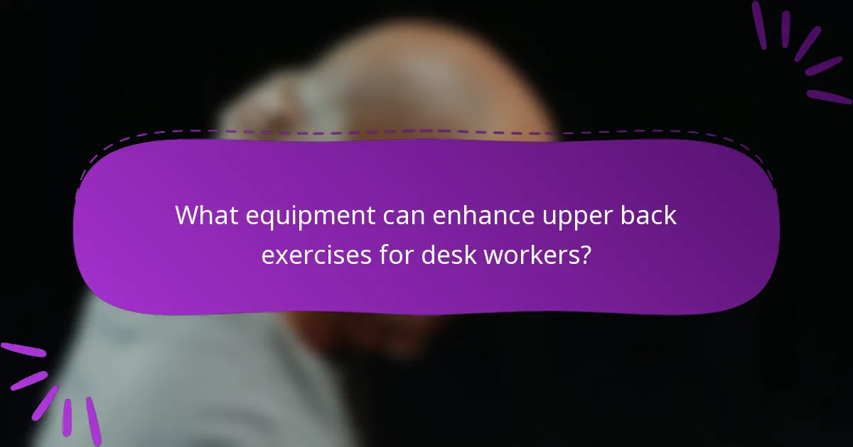 What equipment can enhance upper back exercises for desk workers?