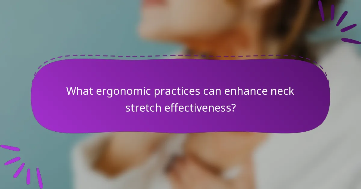 What ergonomic practices can enhance neck stretch effectiveness?
