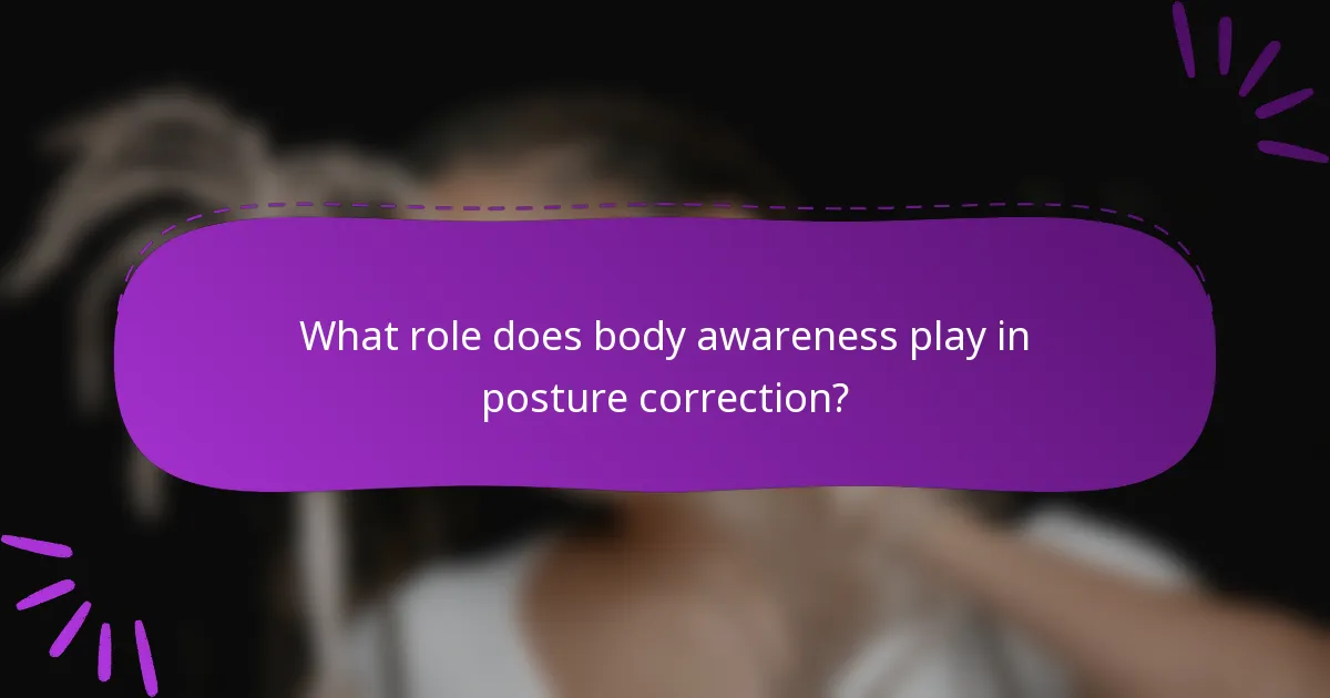 What role does body awareness play in posture correction?