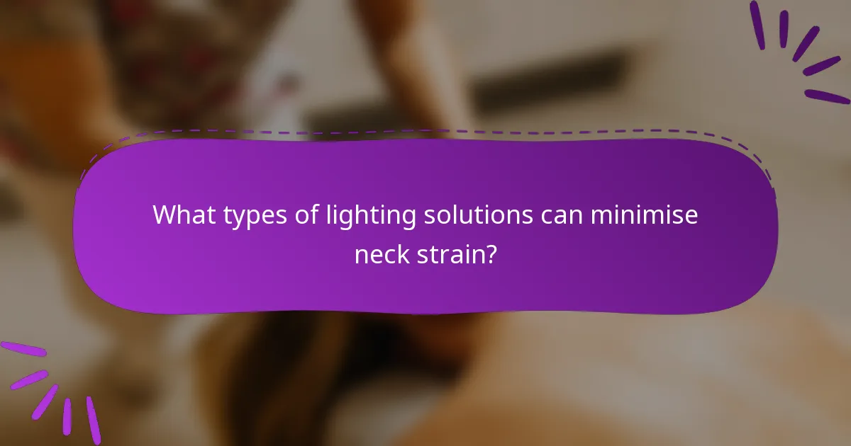 What types of lighting solutions can minimise neck strain?
