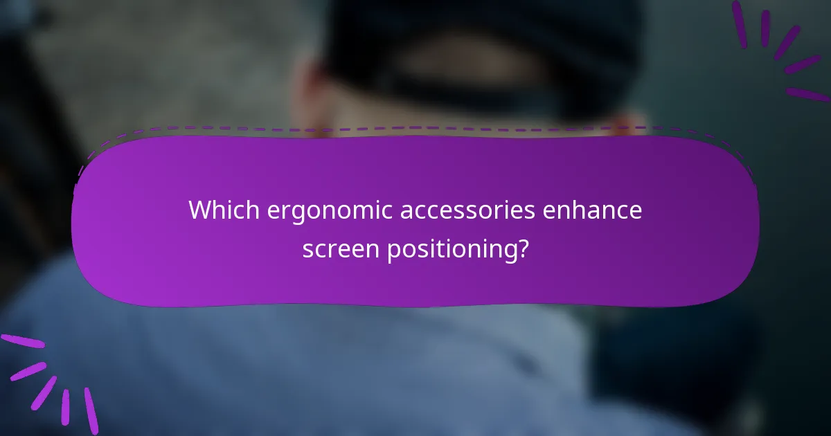 Which ergonomic accessories enhance screen positioning?