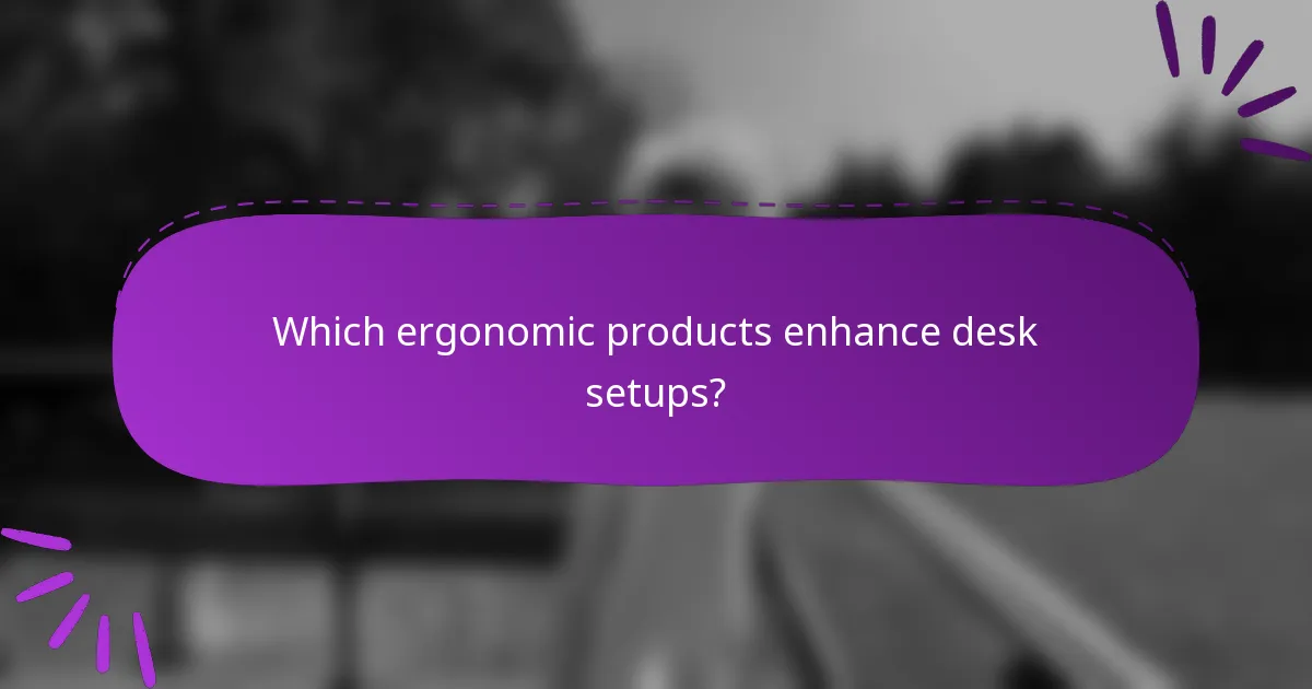 Which ergonomic products enhance desk setups?
