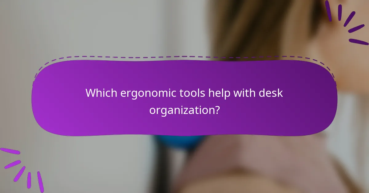 Which ergonomic tools help with desk organization?