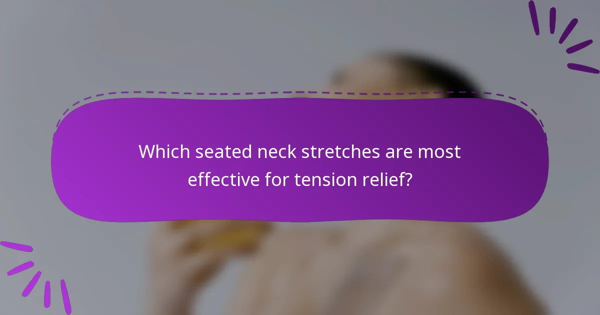 Which seated neck stretches are most effective for tension relief?