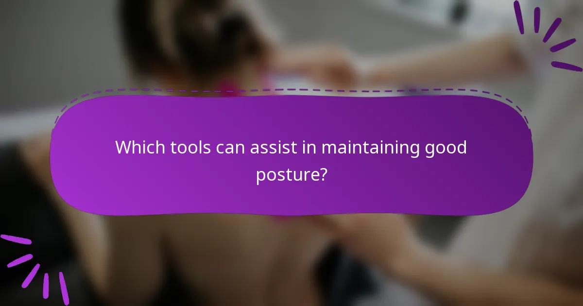 Which tools can assist in maintaining good posture?